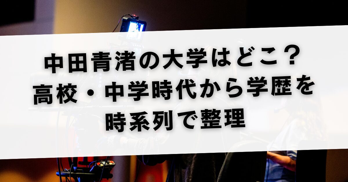 中田青渚の大学はどこ？高校・中学時代から学歴を時系列で整理